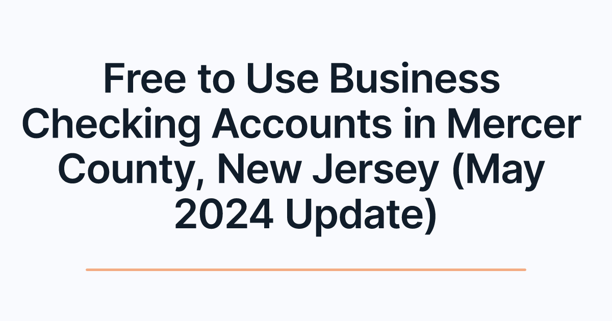 Free to Use Business Checking Accounts in Mercer County, New Jersey (May 2024 Update)